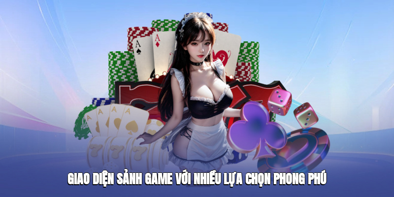 Giao diện sảnh game với nhiều lựa chọn phong phú Giao diện sảnh game với nhiều lựa chọn phong phú