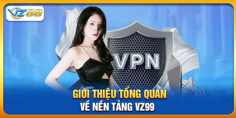 Giới thiệu tổng quan về nền tảng Vz99