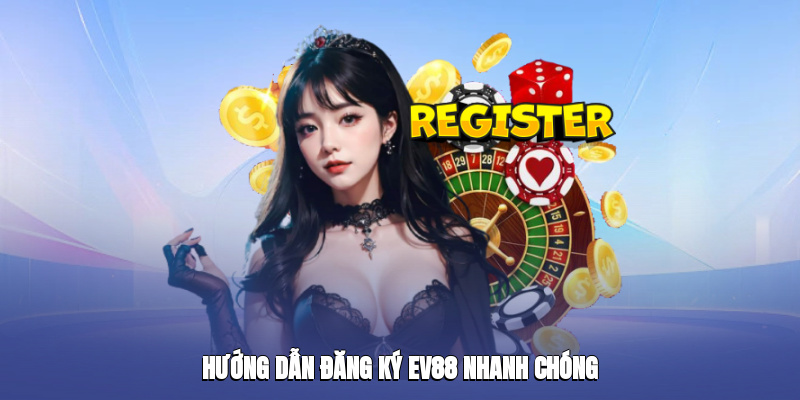 Thao tác đăng ký ev88 thực hiện mau chóng