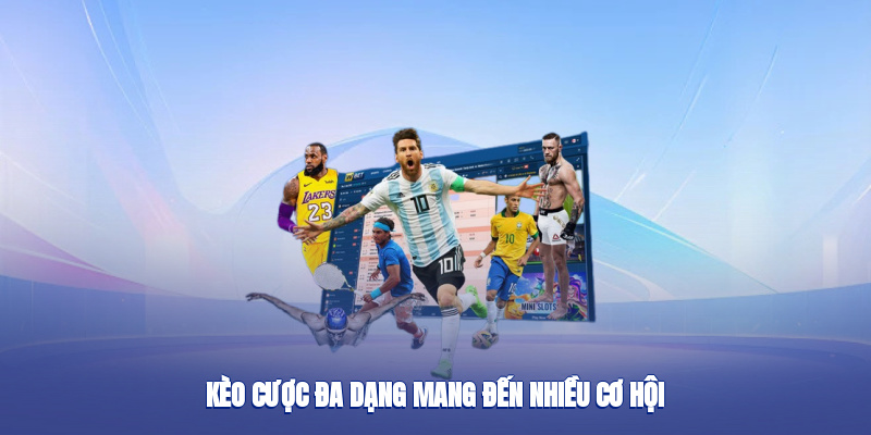 Kèo cược đa dạng mang đến nhiều cơ hội