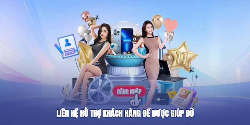 Liên hệ hỗ trợ khách hàng để được giúp đỡ