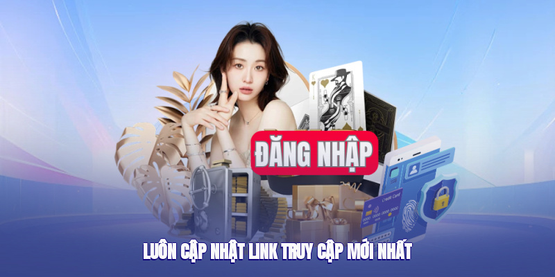 Luôn cập nhật link truy cập mới nhất