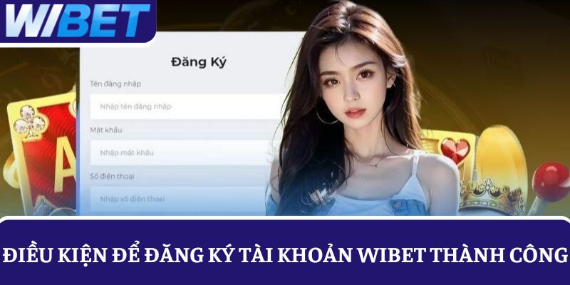 Người chơi cần biết rõ về các điều kiện đăng ký tài khoản WIBET Người chơi cần biết rõ về các điều kiện đăng ký tài khoản WIBET