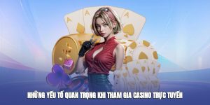 Những yếu tố quan trọng khi tham gia casino trực tuyến