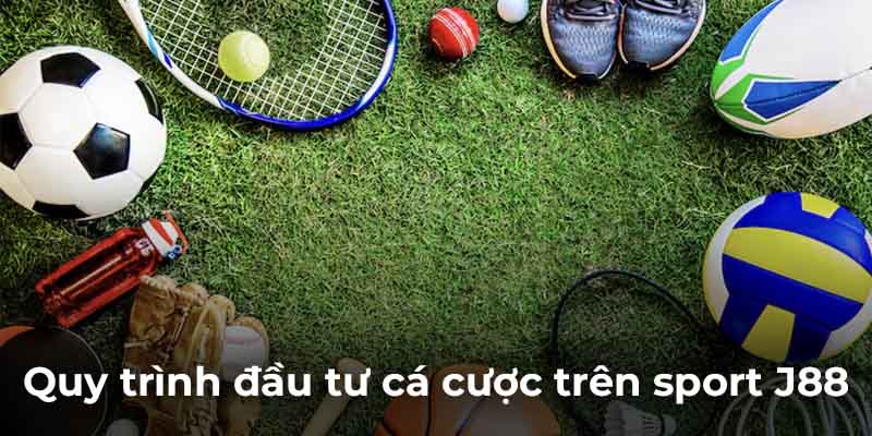 Quy trình đầu tư cá cược trên sport J88