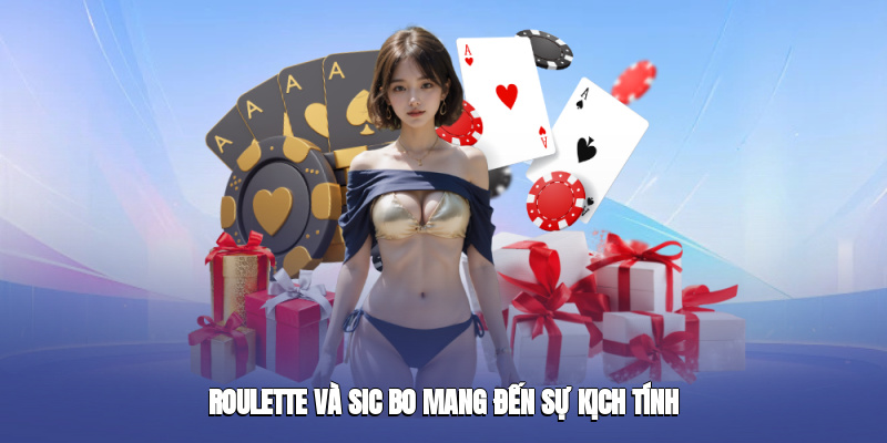 Roulette và Sic Bo mang đến sự kịch tính