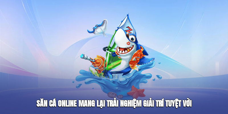 Săn cá online mang lại trải nghiệm giải trí tuyệt vời