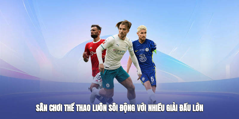 Sân chơi thể thao luôn sôi động với nhiều giải đấu lớn