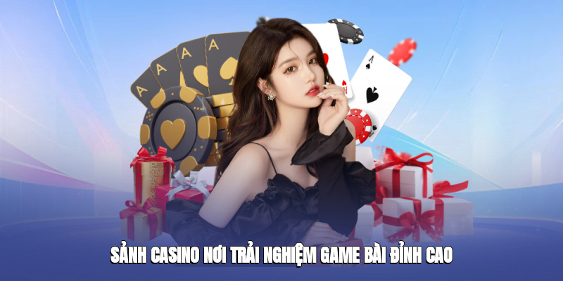 Sảnh casino nơi trải nghiệm game bài đỉnh cao