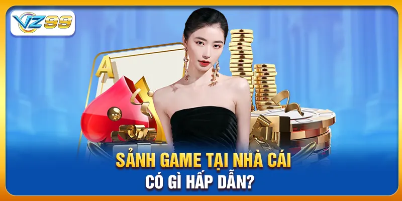 Sảnh game tại nhà cái có gì hấp dẫn?