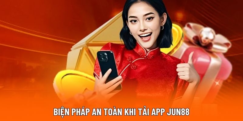 Biện pháp an toàn khi tải app JUN88