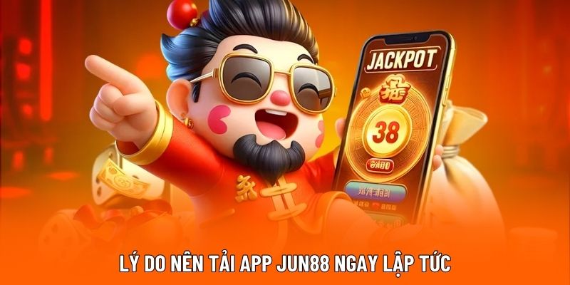 Lý do nên tải app JUN88 ngay lập tức