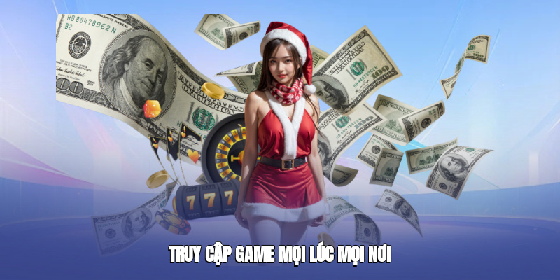 Truy cập game mọi lúc mọi nơi