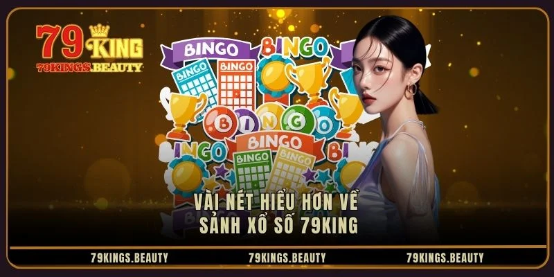 Vài nét hiểu hơn về sảnh xổ số 79KING