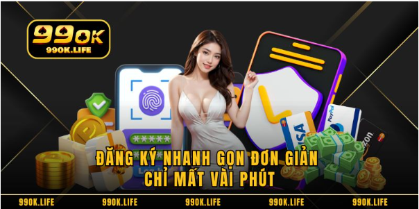 Đăng ký nhanh gọn đơn giản chỉ mất vài phút Đăng ký nhanh gọn đơn giản chỉ mất vài phút