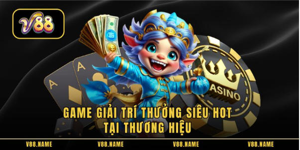 Game giải trí thưởng siêu hot tại thương hiệu  Game giải trí thưởng siêu hot tại thương hiệu