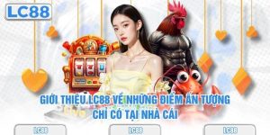 Giới thiệu về những ưu điểm nổi bật của nền tảng Lc88