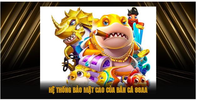 Hệ thống bảo mật cao của bắn cá 88aa Hệ thống bảo mật cao của bắn cá 88aa