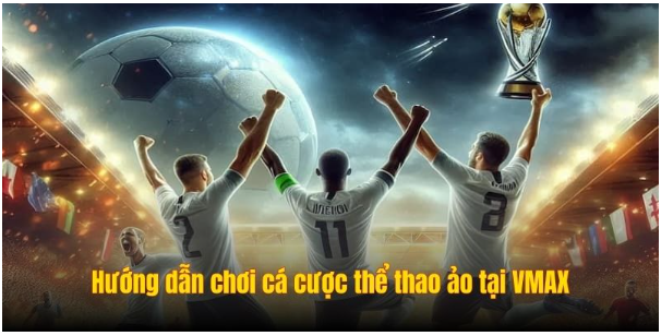 Hướng dẫn chơi cá cược thể thao ảo tại trang chủ VMAX Hướng dẫn chơi cá cược thể thao ảo tại trang chủ VMAX