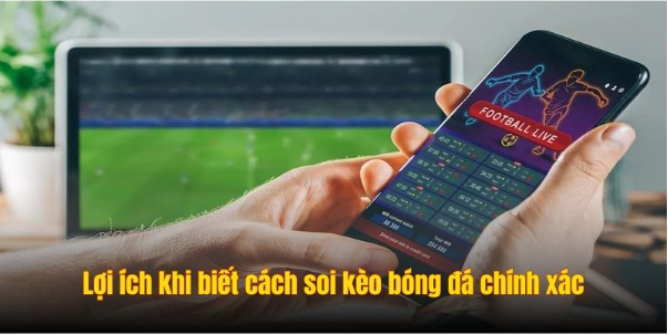 Lợi ích khi biết cách soi kèo bóng đá chính xác