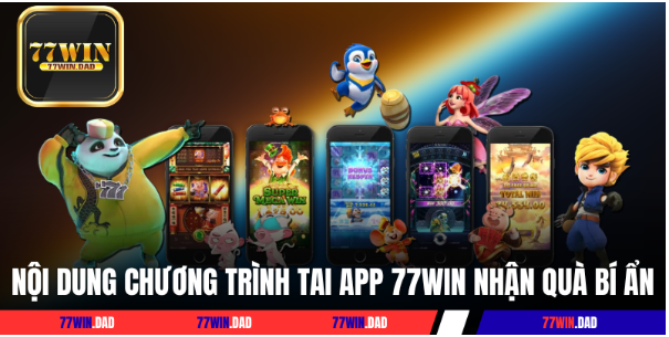 Nội dung chương trình tai app 77WIN nhận quà bí ẩn