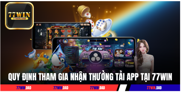 Quy định tham gia nhận thưởng tải app tại 77WIN
