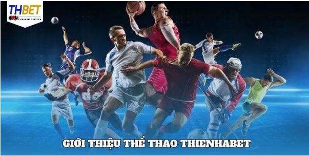 Thể thao Thienhabet – Nơi hội tụ tinh hoa cá cược thể thao hiện đại