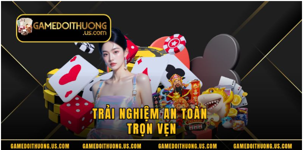Trải nghiệm an toàn trọn vẹn Trải nghiệm an toàn trọn vẹn