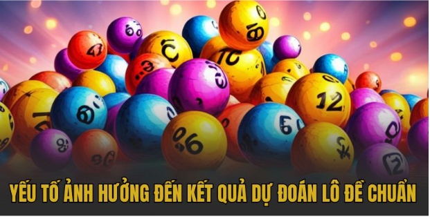 Yếu tố ảnh hưởng đến kết quả dự đoán lô đề chuẩn Yếu tố ảnh hưởng đến kết quả dự đoán lô đề chuẩn