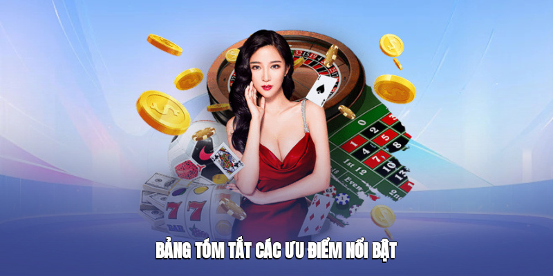 Bảng tóm tắt các ưu điểm nổi bật sảnh Casino mang đến