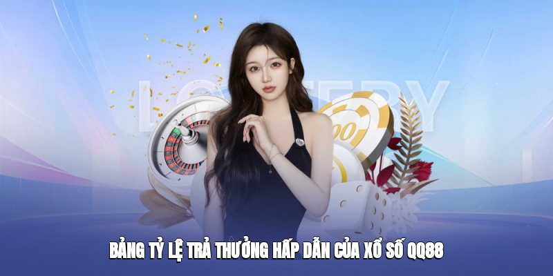Bảng tỷ lệ trả thưởng hấp dẫn của xổ số QQ88