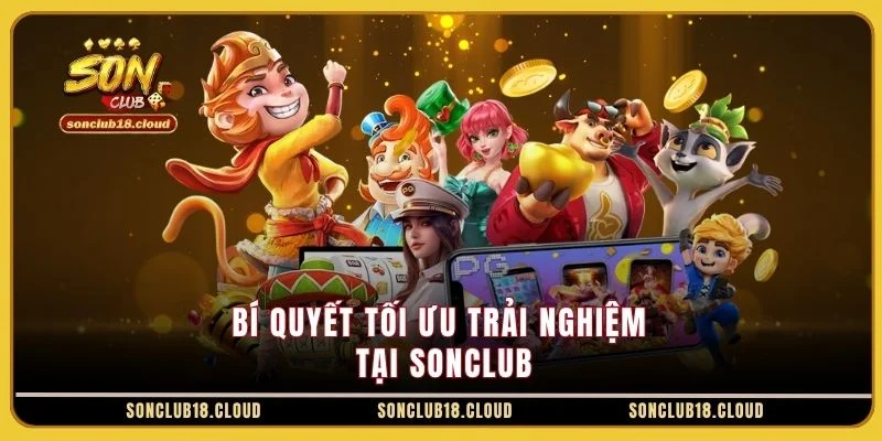 Bí quyết tối ưu trải nghiệm tại Sonclub