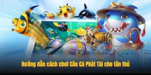 Hướng dẫn cách chơi Câu Cá Phát Tài cho tân thủ Hướng dẫn cách chơi Câu Cá Phát Tài cho tân thủ