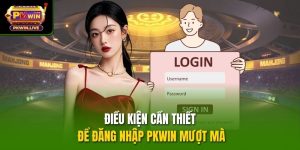 Điều kiện cần thiết để đăng nhập PKWIN mượt mà