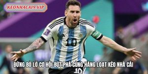 Đừng bỏ lỡ cơ hội bứt phá cùng hàng loạt kèo nhà cái