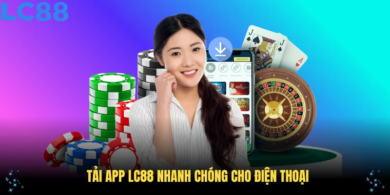 Hướng dẫn tải app LC88 nhanh và đơn giản