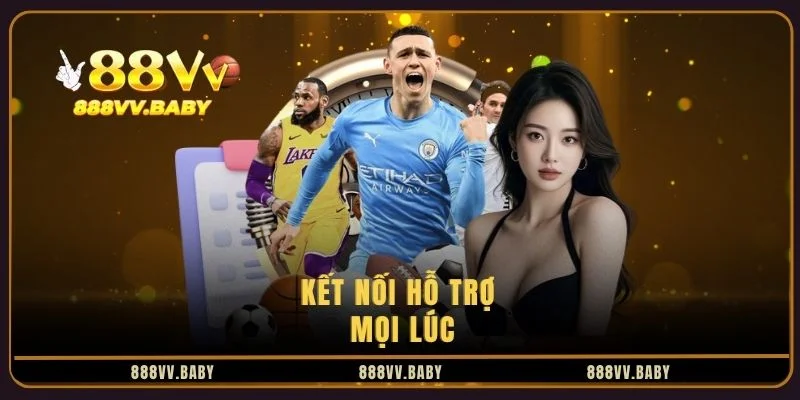 Kết nối hỗ trợ mọi lúc Kết nối hỗ trợ mọi lúc