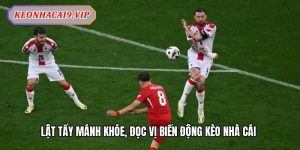 Lật tẩy mánh khóe, đọc vị biến động kèo nhà cái