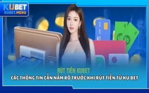 Tổng quan về rút tiền tại Kubet