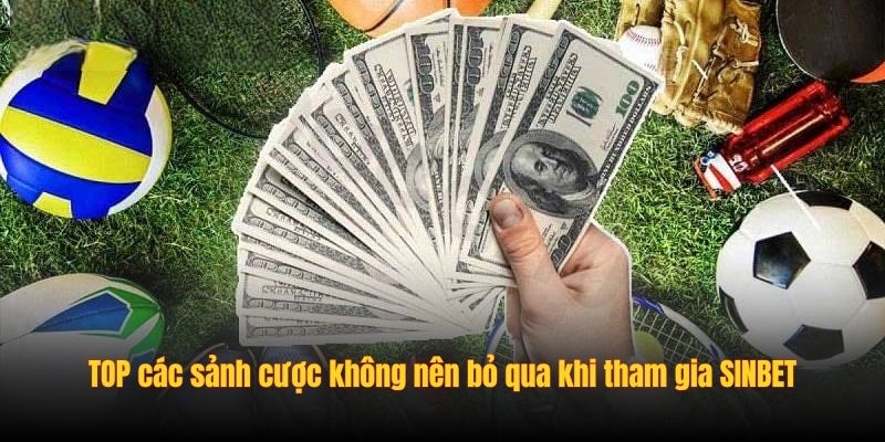 TOP các sảnh cược không nên bỏ qua khi tham gia SINBET