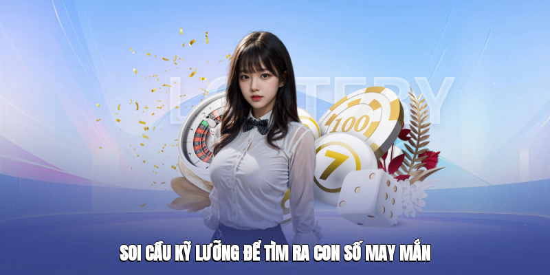Soi cầu kỹ lưỡng để tìm ra con số may mắn