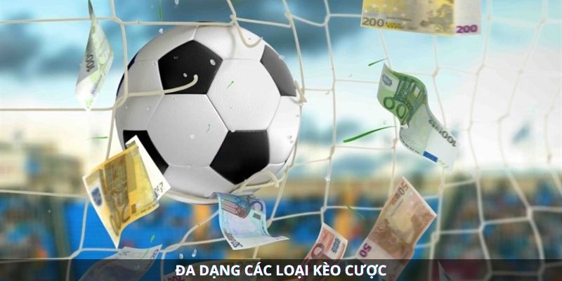 Đa dạng các loại kèo cược