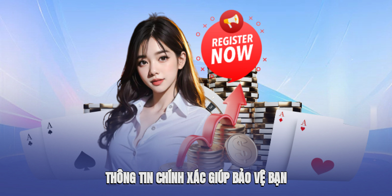 Thông tin chính xác giúp bảo vệ bạn