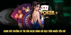 Các game đổi thưởng uy tín cần được đánh giá dựa trên nhiều tiêu chí khác nhau