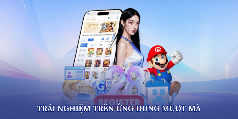 Trải nghiệm trên ứng dụng mượt mà