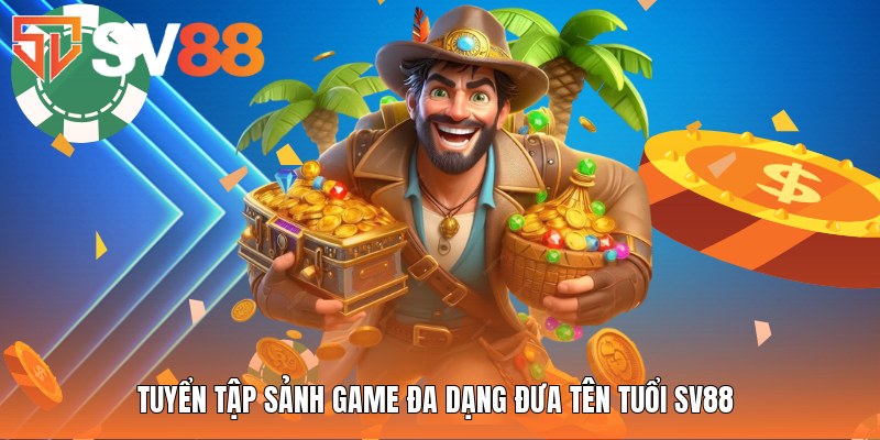 Tuyển tập sảnh game đa dạng đưa tên tuổi SV88