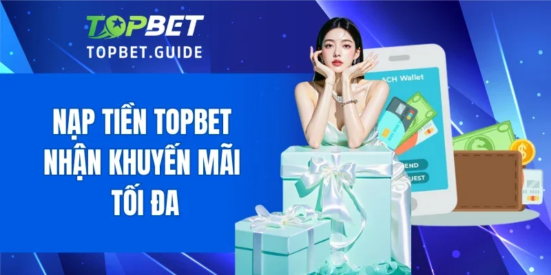 Vì sao nạp tiền TOPBET trở thành lựa chọn ưu tiên?