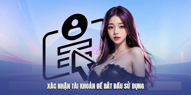 Xác nhận tài khoản để bắt đầu sử dụng