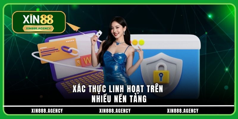 Xác thực linh hoạt trên nhiều nền tảng Xác thực linh hoạt trên nhiều nền tảng