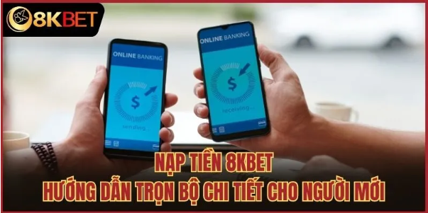 Hướng Dẫn Nạp Tiền 8kbet Chi Tiết – Nhanh Chóng, An Toàn Và Hiệu Quả